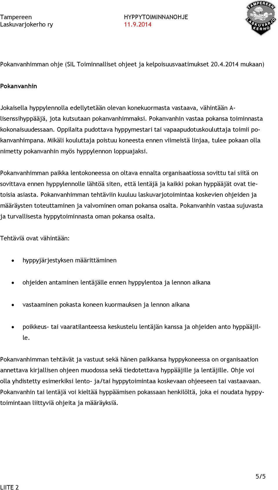 Pokanvanhin vastaa pokansa toiminnasta kokonaisuudessaan. Oppilaita pudottava hyppymestari tai vapaapudotuskouluttaja toimii pokanvanhimpana.