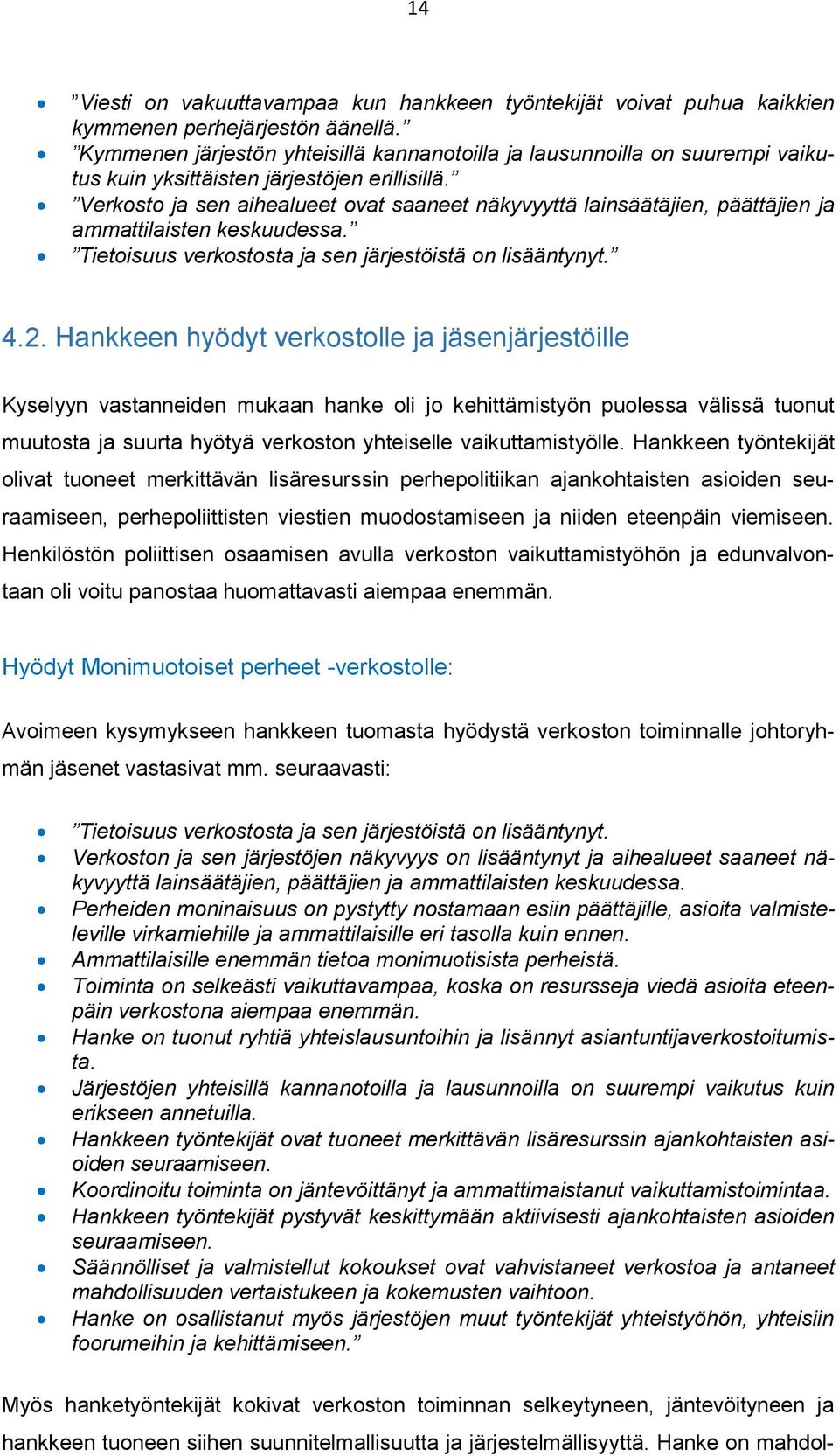 Verkosto ja sen aihealueet ovat saaneet näkyvyyttä lainsäätäjien, päättäjien ja ammattilaisten keskuudessa. Tietoisuus verkostosta ja sen järjestöistä on lisääntynyt. 4.2.