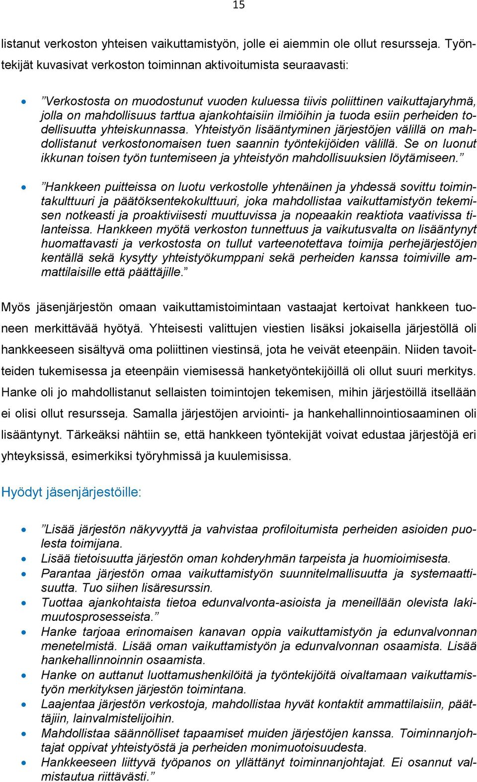 ilmiöihin ja tuoda esiin perheiden todellisuutta yhteiskunnassa. Yhteistyön lisääntyminen järjestöjen välillä on mahdollistanut verkostonomaisen tuen saannin työntekijöiden välillä.