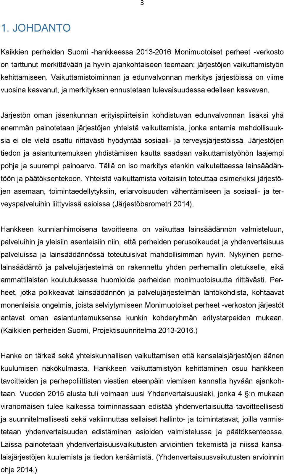 Järjestön oman jäsenkunnan erityispiirteisiin kohdistuvan edunvalvonnan lisäksi yhä enemmän painotetaan järjestöjen yhteistä vaikuttamista, jonka antamia mahdollisuuksia ei ole vielä osattu