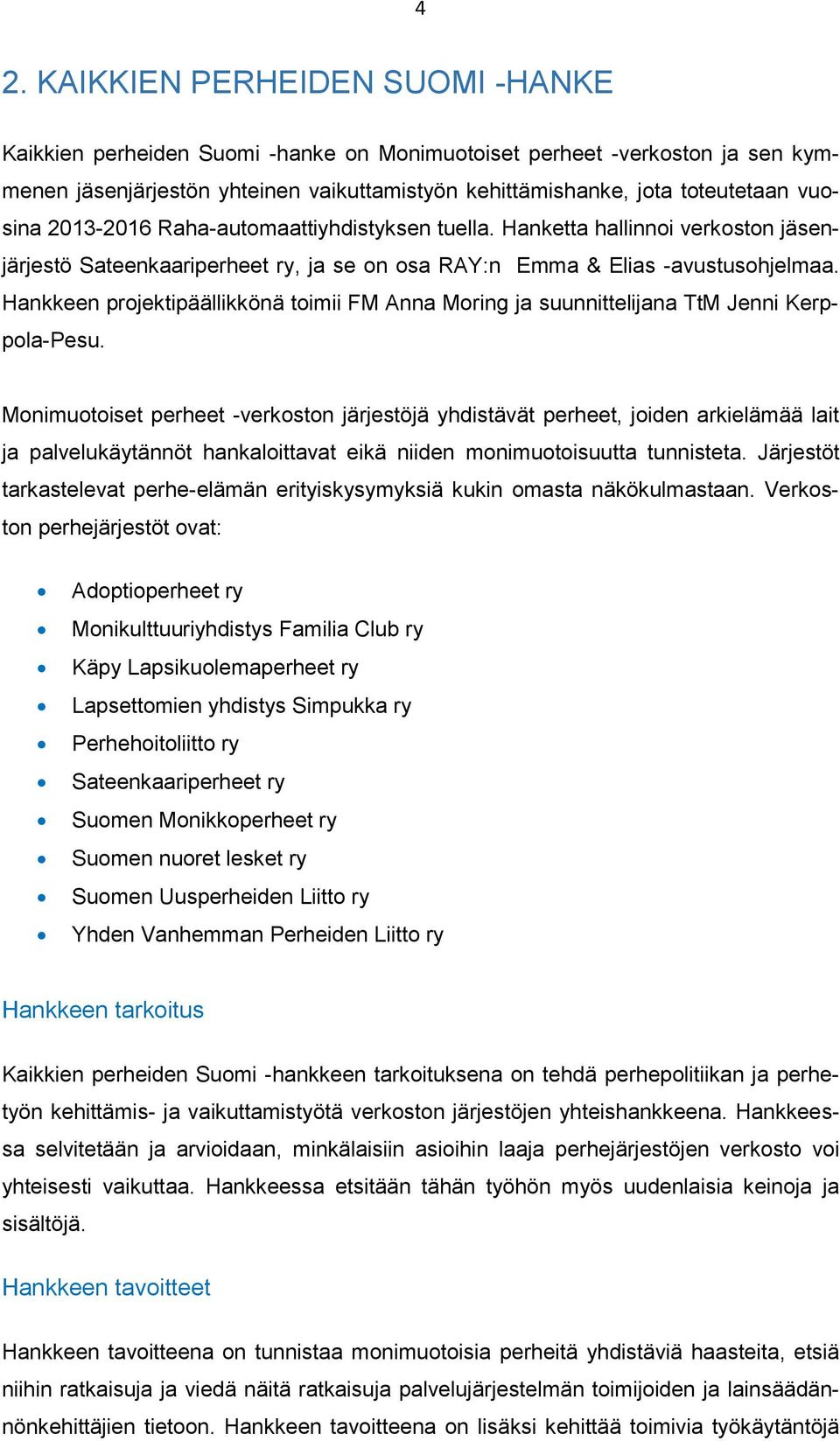 Hankkeen projektipäällikkönä toimii FM Anna Moring ja suunnittelijana TtM Jenni Kerppola-Pesu.