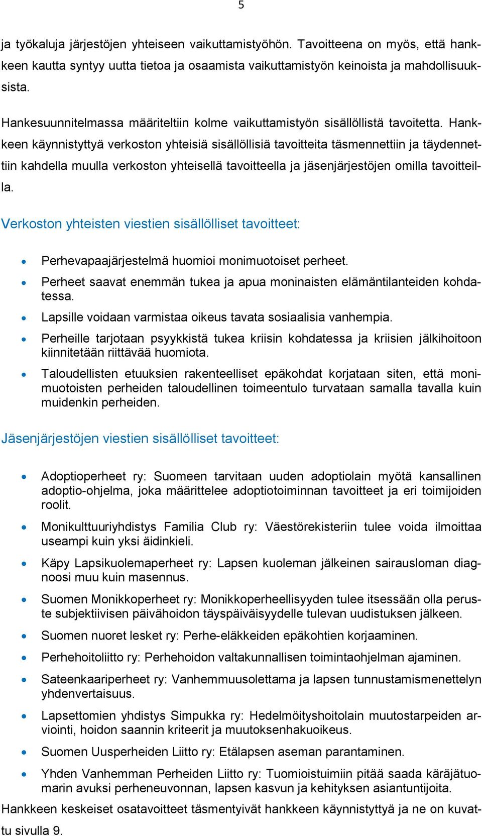 Hankkeen käynnistyttyä verkoston yhteisiä sisällöllisiä tavoitteita täsmennettiin ja täydennettiin kahdella muulla verkoston yhteisellä tavoitteella ja jäsenjärjestöjen omilla tavoitteilla.