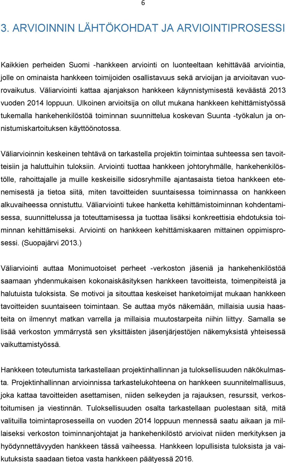 Ulkoinen arvioitsija on ollut mukana hankkeen kehittämistyössä tukemalla hankehenkilöstöä toiminnan suunnittelua koskevan Suunta -työkalun ja onnistumiskartoituksen käyttöönotossa.