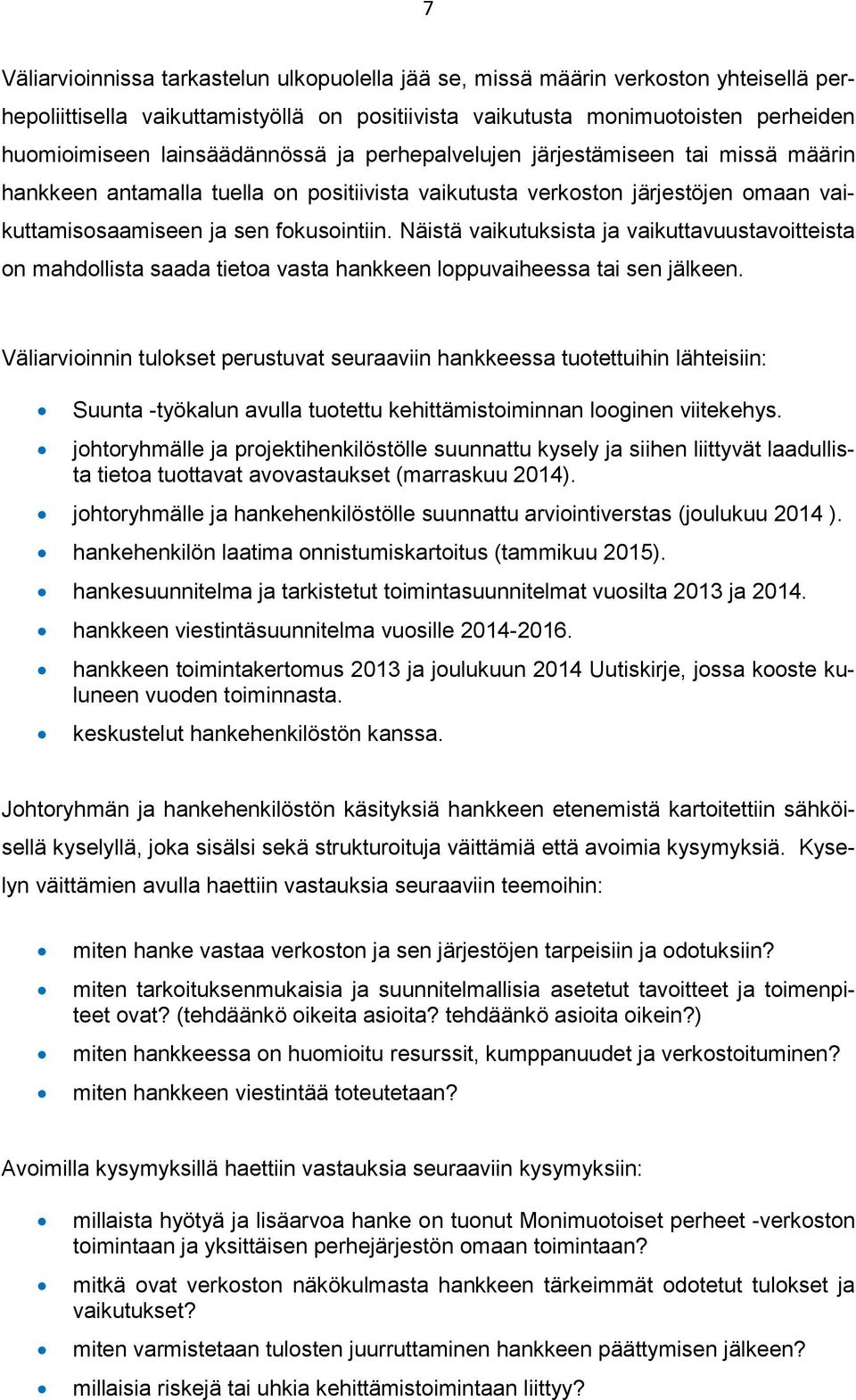 Näistä vaikutuksista ja vaikuttavuustavoitteista on mahdollista saada tietoa vasta hankkeen loppuvaiheessa tai sen jälkeen.