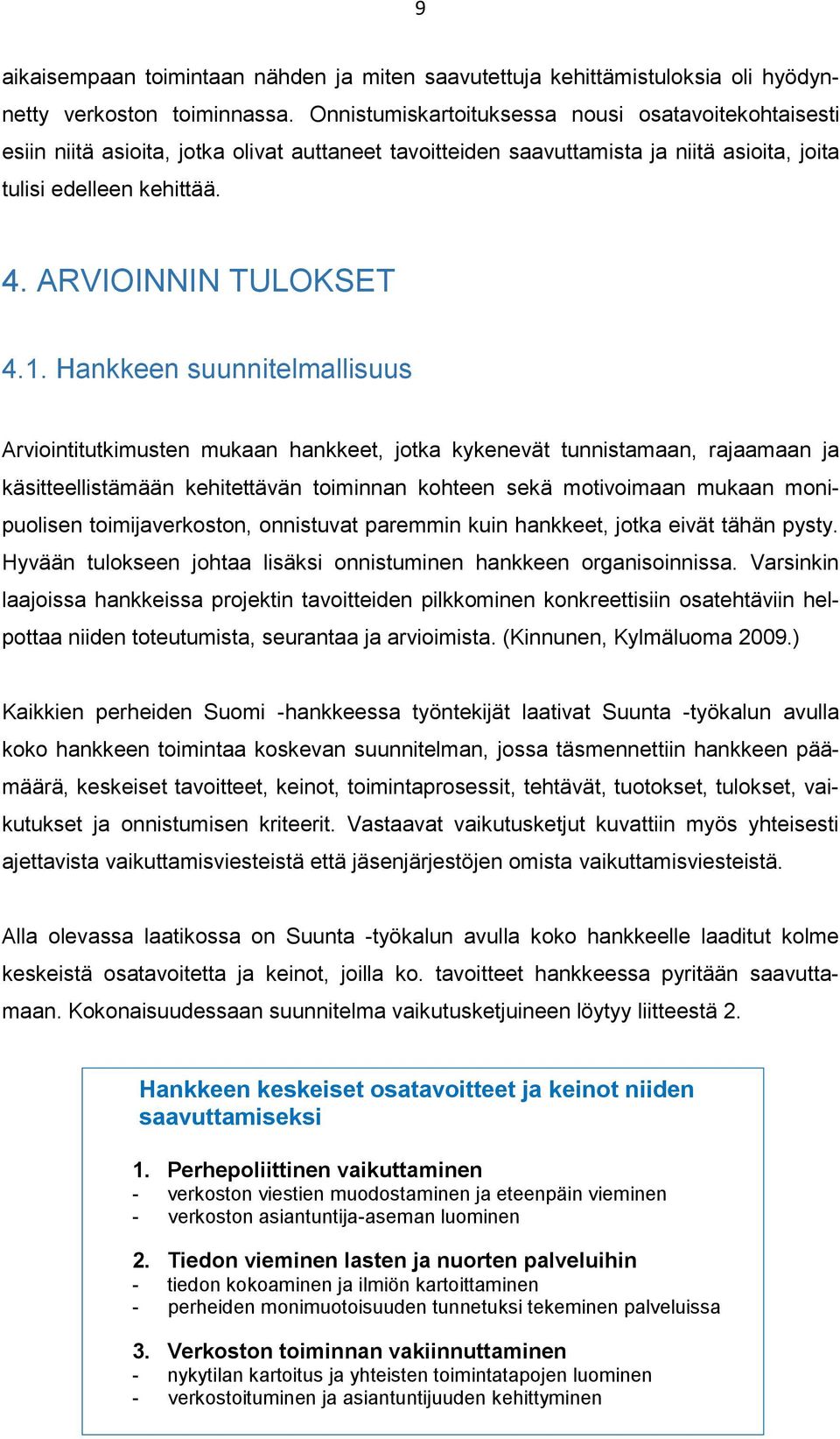 1. Hankkeen suunnitelmallisuus Arviointitutkimusten mukaan hankkeet, jotka kykenevät tunnistamaan, rajaamaan ja käsitteellistämään kehitettävän toiminnan kohteen sekä motivoimaan mukaan monipuolisen