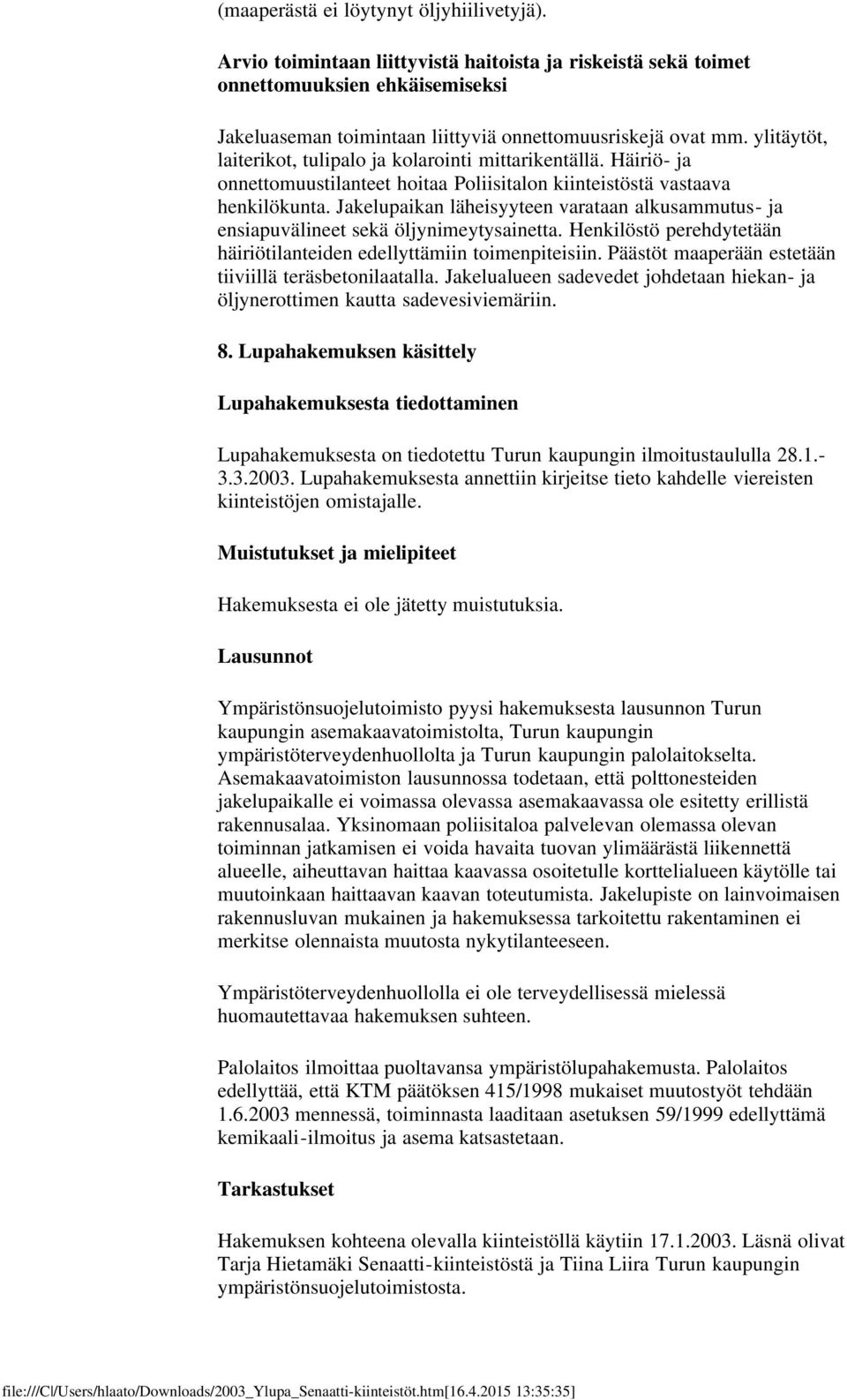 Jakelupaikan läheisyyteen varataan alkusammutus- ja ensiapuvälineet sekä öljynimeytysainetta. Henkilöstö perehdytetään häiriötilanteiden edellyttämiin toimenpiteisiin.