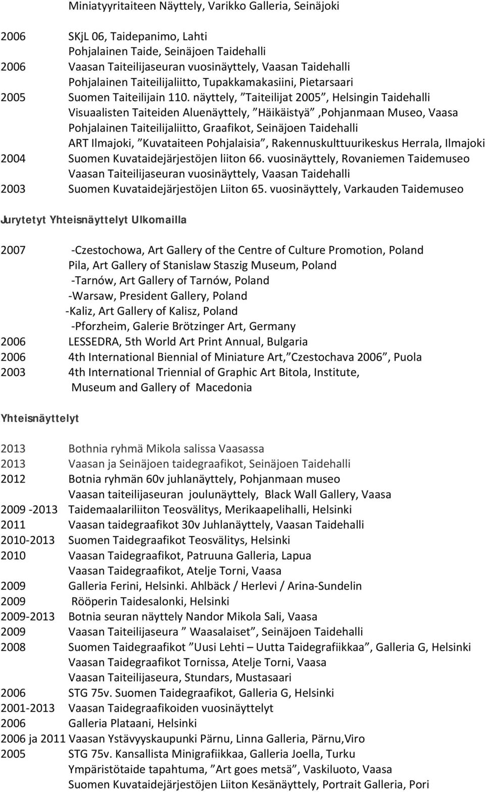näyttely, Taiteilijat 2005, Helsingin Taidehalli Visuaalisten Taiteiden Aluenäyttely, Häikäistyä,Pohjanmaan Museo, Vaasa Pohjalainen Taiteilijaliitto, Graafikot, Seinäjoen Taidehalli ART Ilmajoki,
