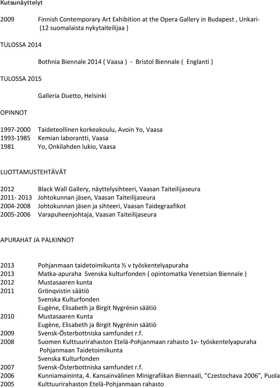 2012 Black Wall Gallery, näyttelysihteeri, Vaasan Taiteilijaseura 2011-2013 Johtokunnan jäsen, Vaasan Taiteilijaseura 2004-2008 Johtokunnan jäsen ja sihteeri, Vaasan Taidegraafikot 2005-2006
