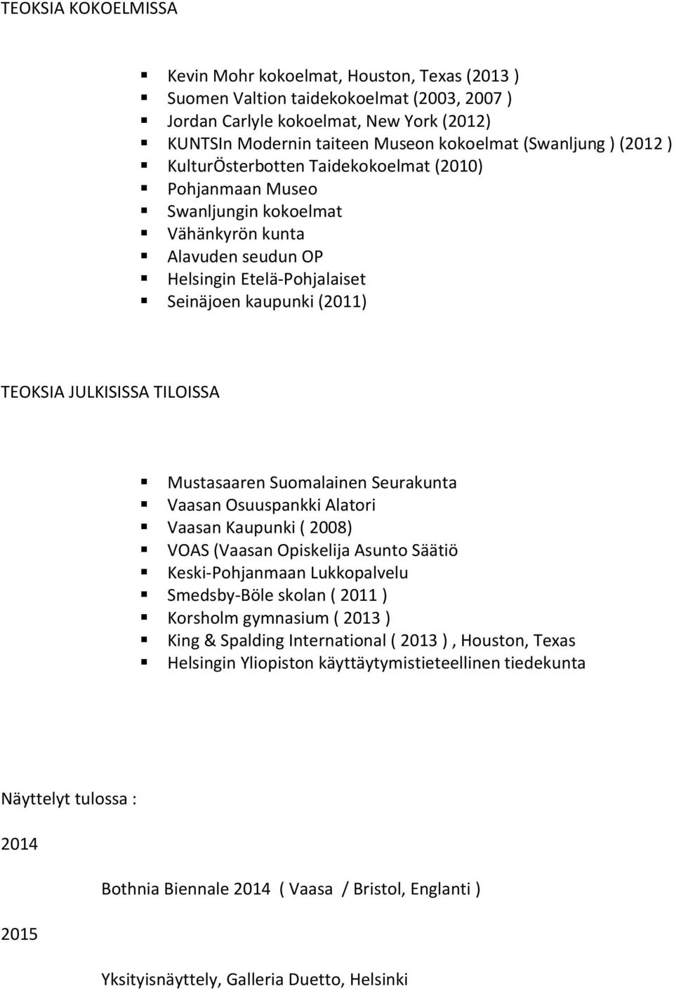 JULKISISSA TILOISSA Mustasaaren Suomalainen Seurakunta Vaasan Osuuspankki Alatori Vaasan Kaupunki ( 2008) VOAS (Vaasan Opiskelija Asunto Säätiö Keski-Pohjanmaan Lukkopalvelu Smedsby-Böle skolan (