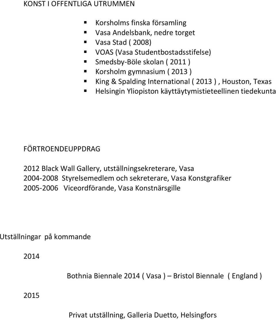 FÖRTROENDEUPPDRAG 2012 Black Wall Gallery, utställningsekreterare, Vasa 2004-2008 Styrelsemedlem och sekreterare, Vasa Konstgrafiker 2005-2006