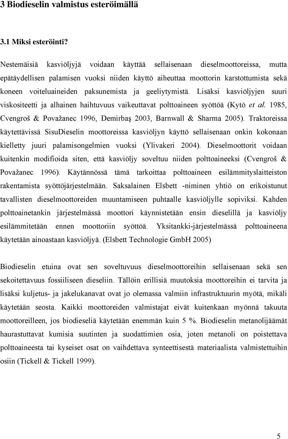 paksunemista ja geeliytymistä. Lisäksi kasviöljyjen suuri viskositeetti ja alhainen haihtuvuus vaikeuttavat polttoaineen syöttöä (Kytö et al.