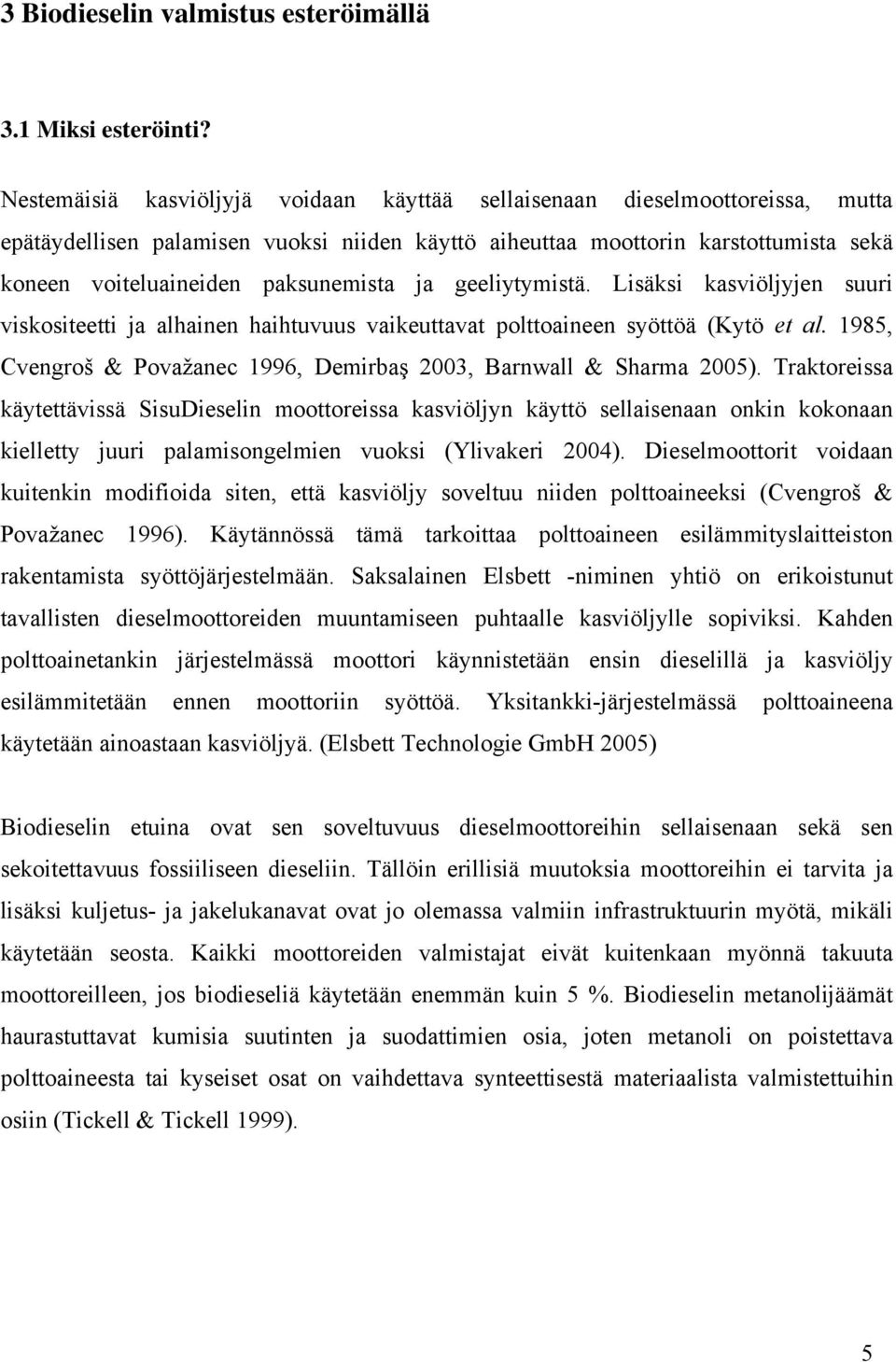 paksunemista ja geeliytymistä. Lisäksi kasviöljyjen suuri viskositeetti ja alhainen haihtuvuus vaikeuttavat polttoaineen syöttöä (Kytö et al.