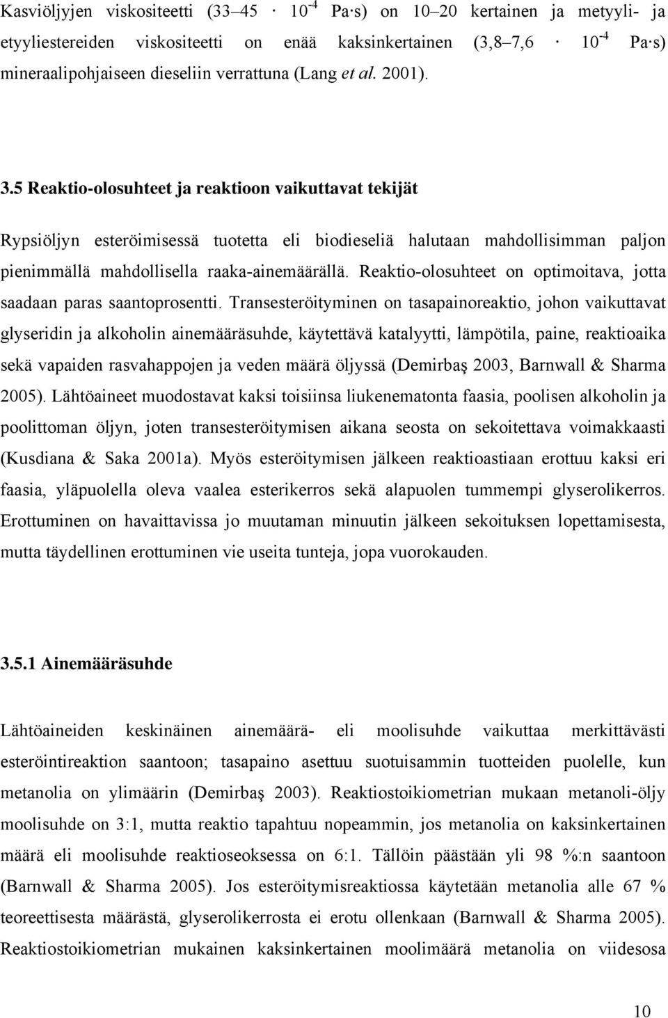 5 Reaktio-olosuhteet ja reaktioon vaikuttavat tekijät Rypsiöljyn esteröimisessä tuotetta eli biodieseliä halutaan mahdollisimman paljon pienimmällä mahdollisella raaka-ainemäärällä.