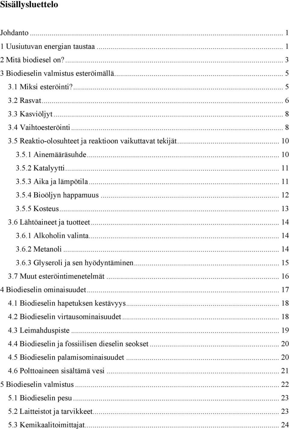 .. 13 3.6 Lähtöaineet ja tuotteet... 14 3.6.1 Alkoholin valinta... 14 3.6.2 Metanoli... 14 3.6.3 Glyseroli ja sen hyödyntäminen... 15 3.7 Muut esteröintimenetelmät... 16 4 Biodieselin ominaisuudet.