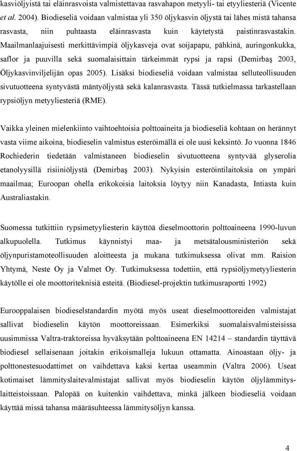 Maailmanlaajuisesti merkittävimpiä öljykasveja ovat soijapapu, pähkinä, auringonkukka, saflor ja puuvilla sekä suomalaisittain tärkeimmät rypsi ja rapsi (Demirbaş 2003, Öljykasvinviljelijän opas