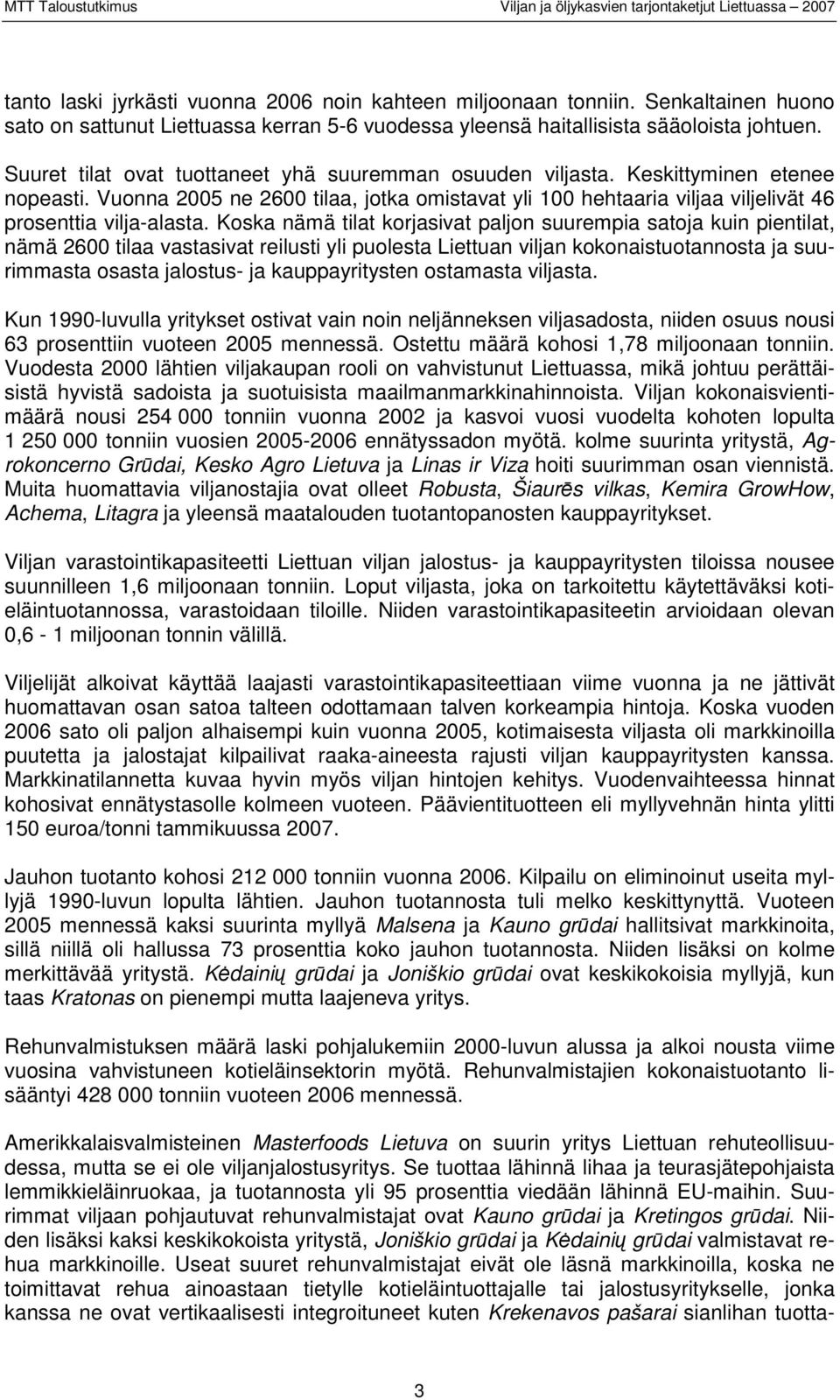 Koska nämä tilat korjasivat paljon suurempia satoja kuin pientilat, nämä 2600 tilaa vastasivat reilusti yli puolesta Liettuan viljan kokonaistuotannosta ja suurimmasta osasta jalostus- ja