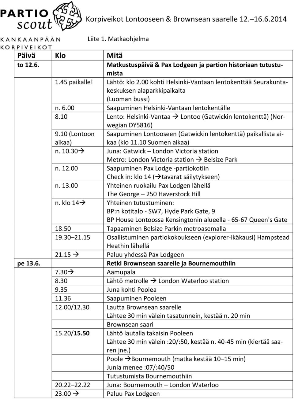 10 Lento: Helsinki-Vantaa Lontoo (Gatwickin lentokenttä) (Norwegian DY5816) 9.10 (Lontoon Saapuminen Lontooseen (Gatwickin lentokenttä) paikallista aikaa (klo 11.10 Suomen aikaa) aikaa) n. 10.