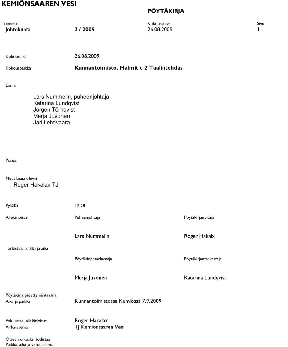 2009 Kokouspaikka Kunnantoimisto, Malmitie 2 Taalintehdas Läsnä Lars Nummelin, puheenjohtaja Katarina Lundqvist Jörgen Törnqvist Merja Juvonen Jari