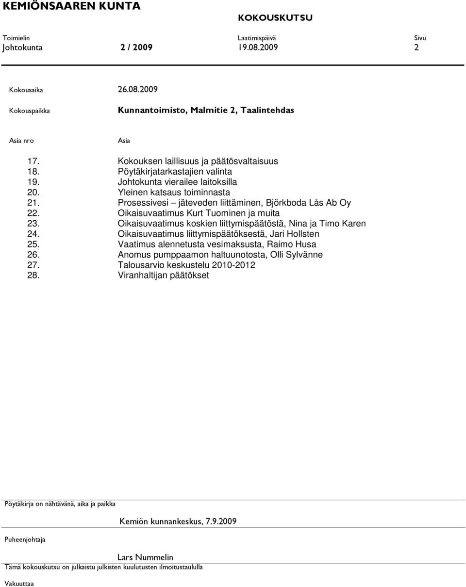 Prosessivesi jäteveden liittäminen, Björkboda Lås Ab Oy 22. Oikaisuvaatimus Kurt Tuominen ja muita 23. Oikaisuvaatimus koskien liittymispäätöstä, Nina ja Timo Karen 24.