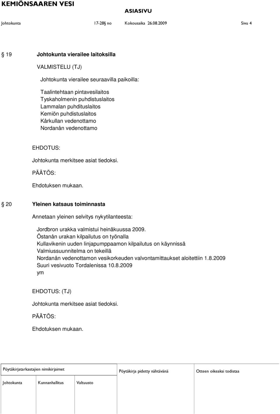 puhdituslaitos Kemiön puhdistuslaitos Kårkullan vedenottamo Nordanån vedenottamo EHDOTUS: Johtokunta merkitsee asiat tiedoksi.