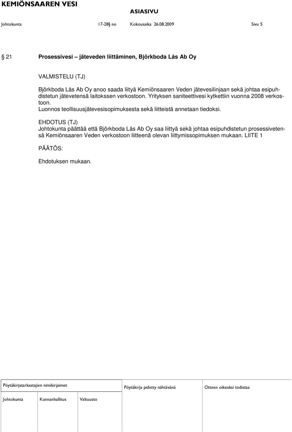 jätevesilinjaan sekä johtaa esipuhdistetun jätevetensä laitokssen verkostoon. Yrityksen saniteettivesi kytkettiin vuonna 2008 verkostoon.