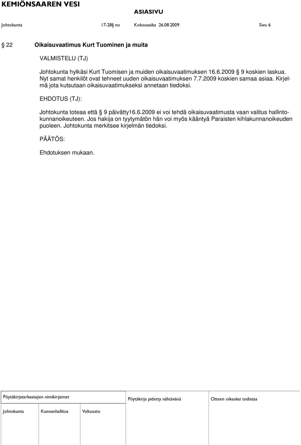 Nyt samat henkilöt ovat tehneet uuden oikaisuvaatimuksen 7.7.2009 koskien samaa asiaa. Kirjelmä jota kutsutaan oikaisuvaatimukseksi annetaan tiedoksi.