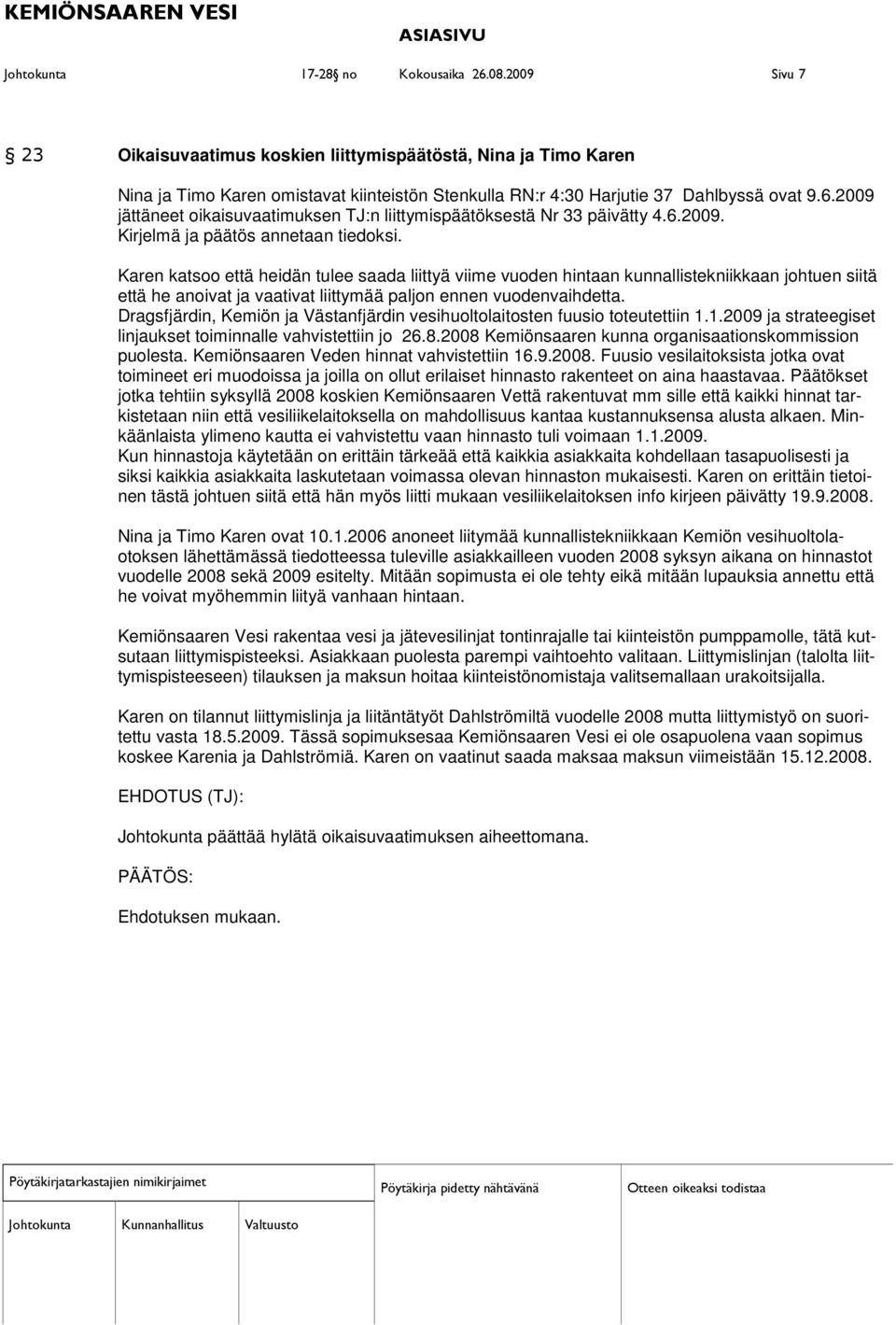 2009 jättäneet oikaisuvaatimuksen TJ:n liittymispäätöksestä Nr 33 päivätty 4.6.2009. Kirjelmä ja päätös annetaan tiedoksi.