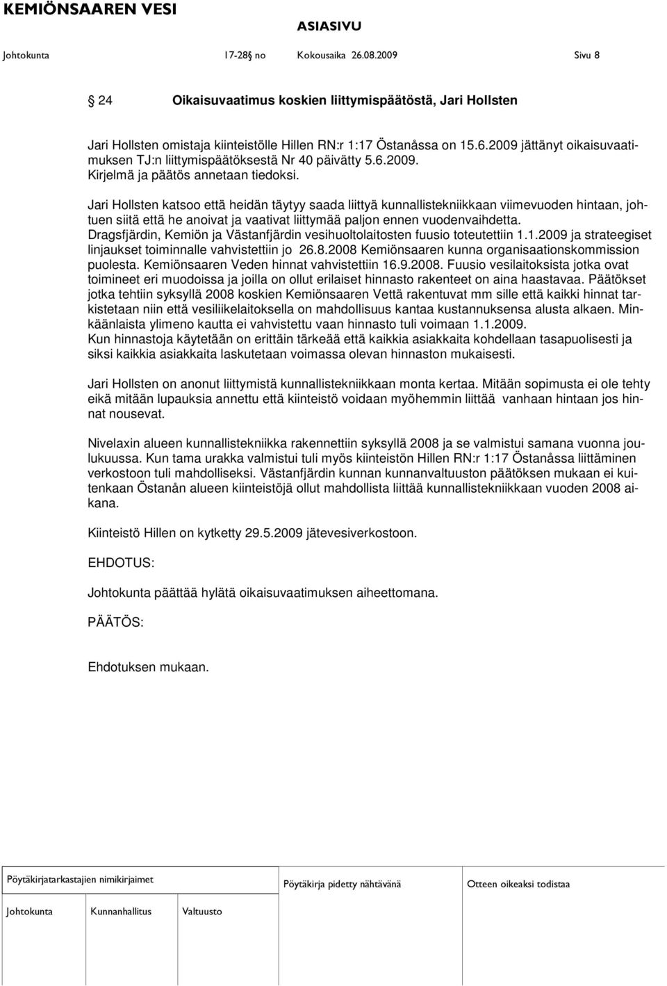Jari Hollsten katsoo että heidän täytyy saada liittyä kunnallistekniikkaan viimevuoden hintaan, johtuen siitä että he anoivat ja vaativat liittymää paljon ennen vuodenvaihdetta.