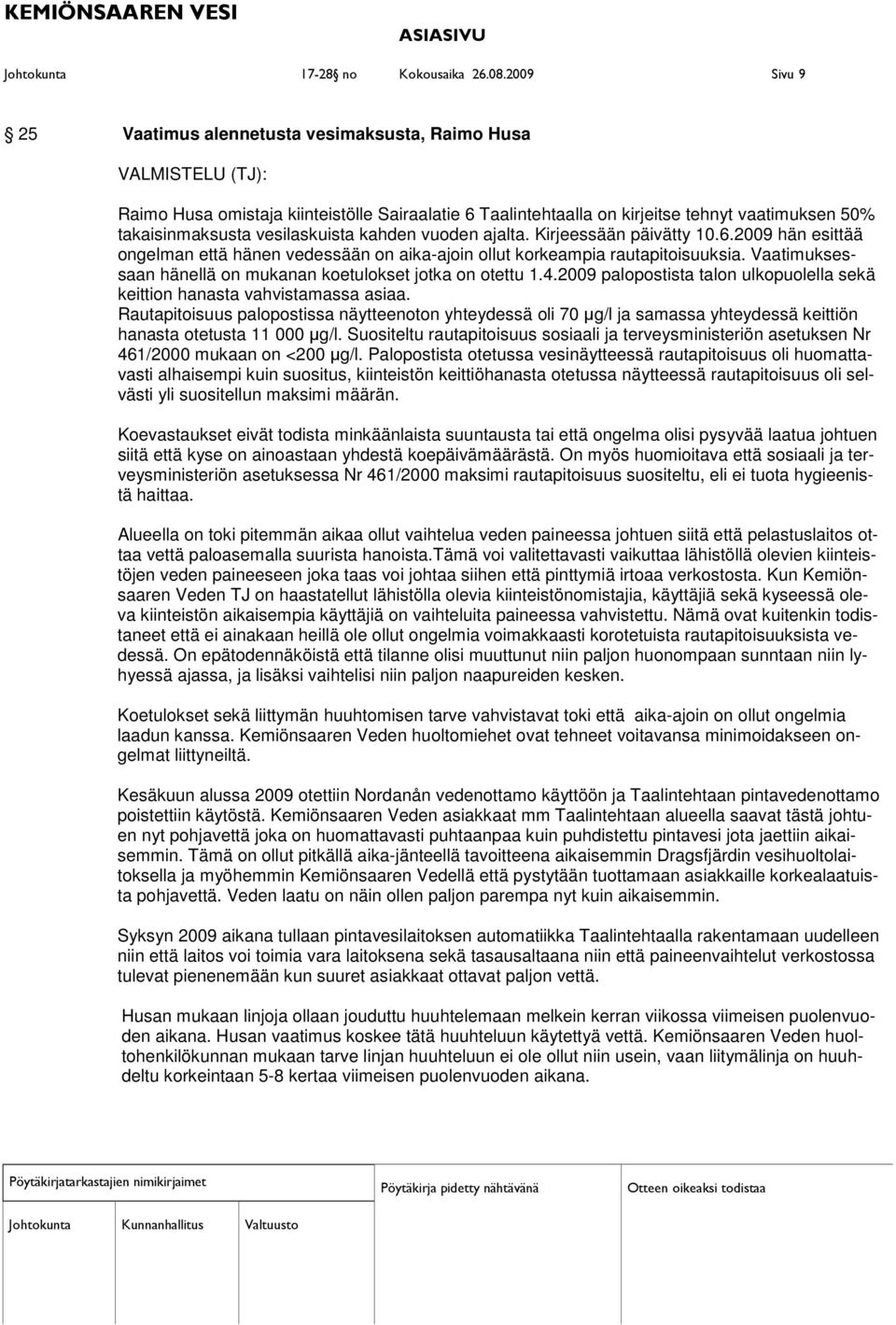 vesilaskuista kahden vuoden ajalta. Kirjeessään päivätty 10.6.2009 hän esittää ongelman että hänen vedessään on aika-ajoin ollut korkeampia rautapitoisuuksia.