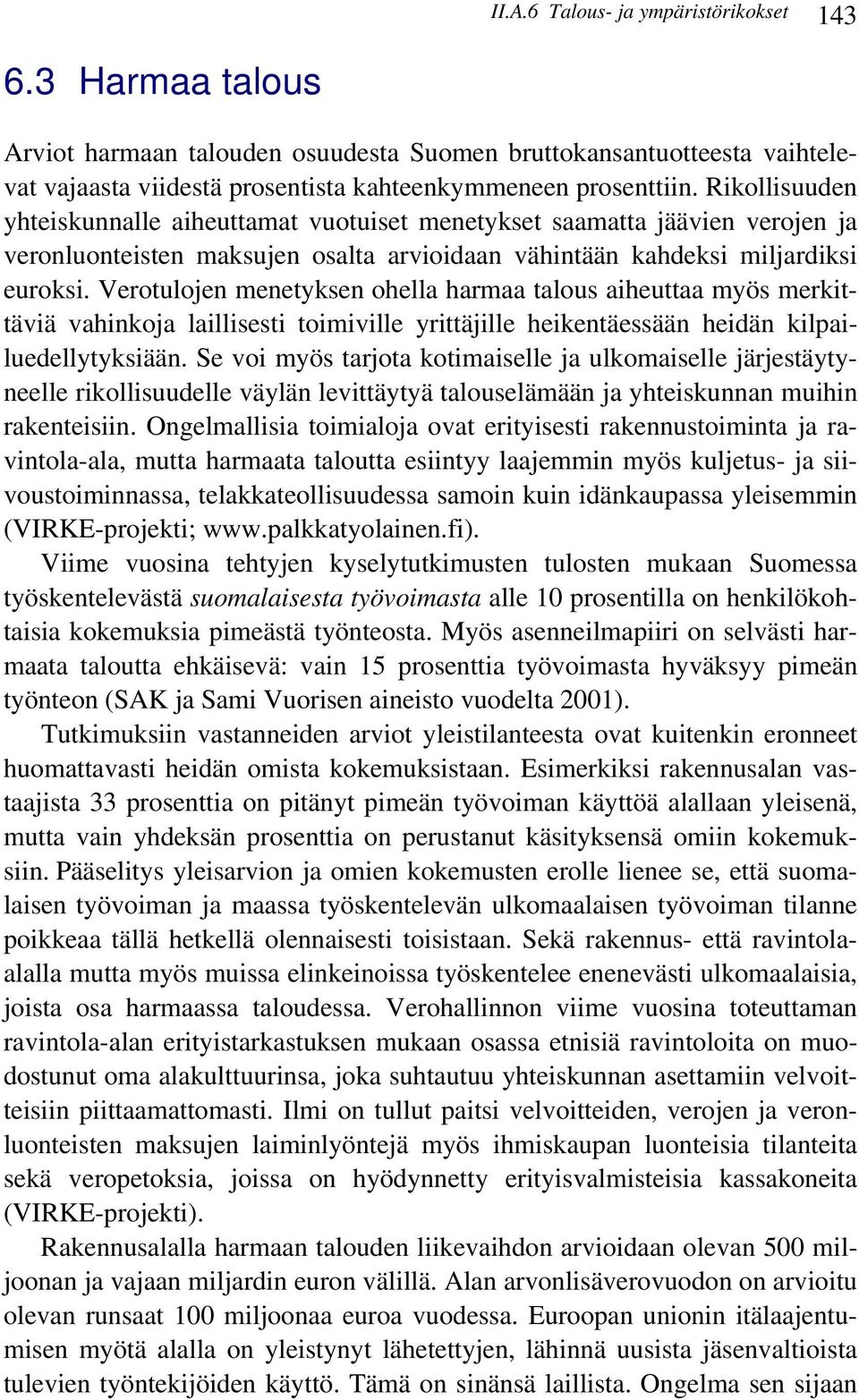 Verotulojen menetyksen ohella harmaa talous aiheuttaa myös merkittäviä vahinkoja laillisesti toimiville yrittäjille heikentäessään heidän kilpailuedellytyksiään.