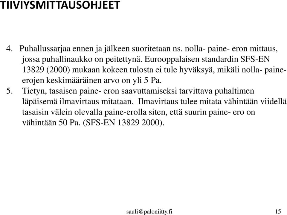 yli 5 Pa. 5. Tietyn, tasaisen paine- eron saavuttamiseksi tarvittava puhaltimen läpäisemä ilmavirtaus mitataan.