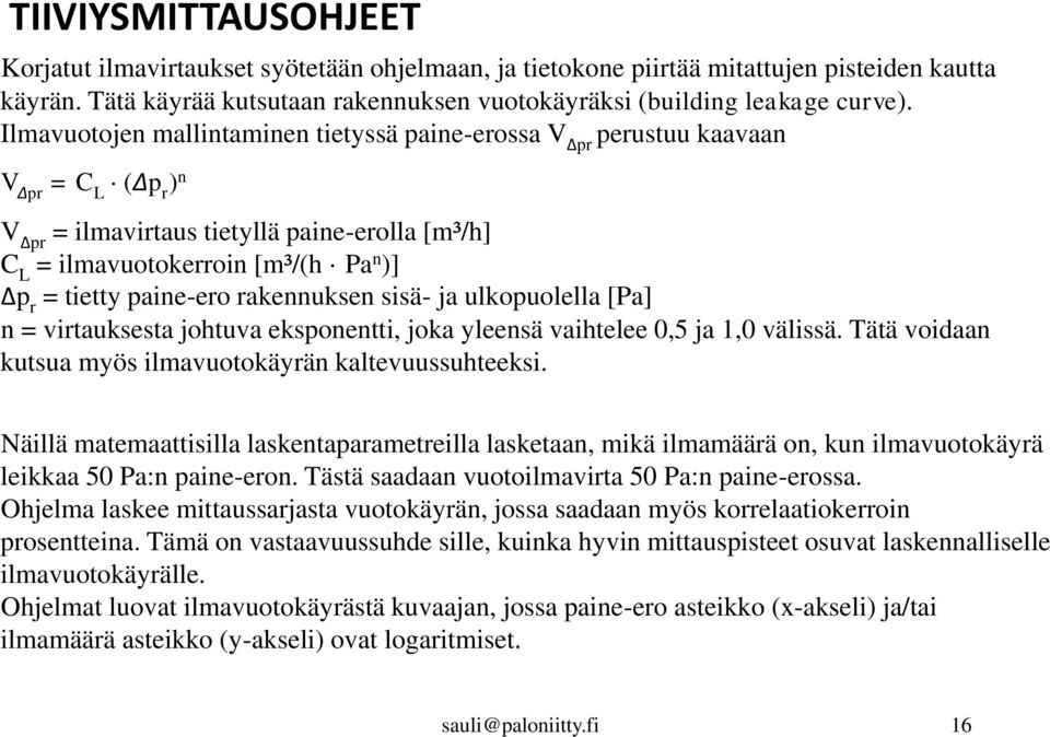 paine-ero rakennuksen sisä- ja ulkopuolella [Pa] n = virtauksesta johtuva eksponentti, joka yleensä vaihtelee 0,5 ja 1,0 välissä. Tätä voidaan kutsua myös ilmavuotokäyrän kaltevuussuhteeksi.