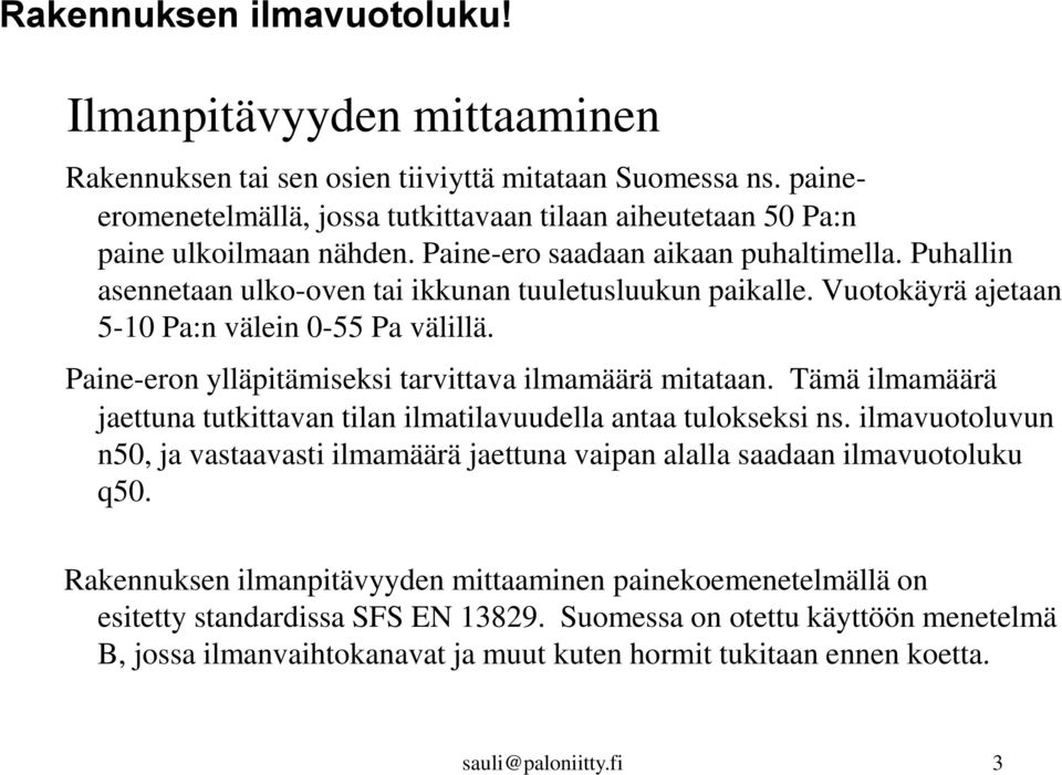 Vuotokäyrä ajetaan 5-10 Pa:n välein 0-55 Pa välillä. Paine-eron ylläpitämiseksi tarvittava ilmamäärä mitataan. Tämä ilmamäärä jaettuna tutkittavan tilan ilmatilavuudella antaa tulokseksi ns.