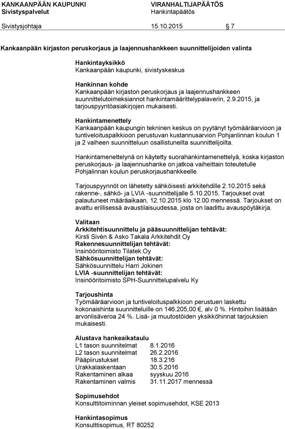 Hankintamenettely Kankaanpään kaupungin tekninen keskus on pyytänyt työmääräarvioon ja tuntiveloituspalkkioon perustuvan kustannusarvion Pohjanlinnan koulun 1 ja 2 vaiheen suunnitteluun
