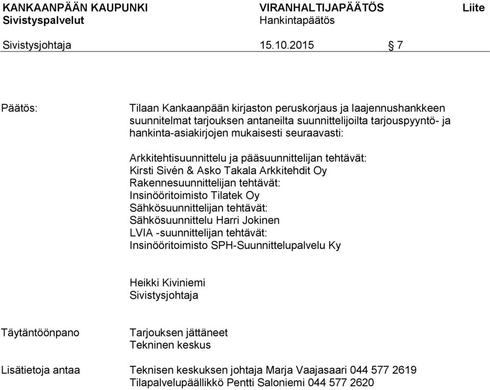 Tilatek Oy Sähkösuunnittelijan tehtävät: Sähkösuunnittelu Harri Jokinen LVIA -suunnittelijan tehtävät: Insinööritoimisto SPH-Suunnittelupalvelu Ky Heikki Kiviniemi