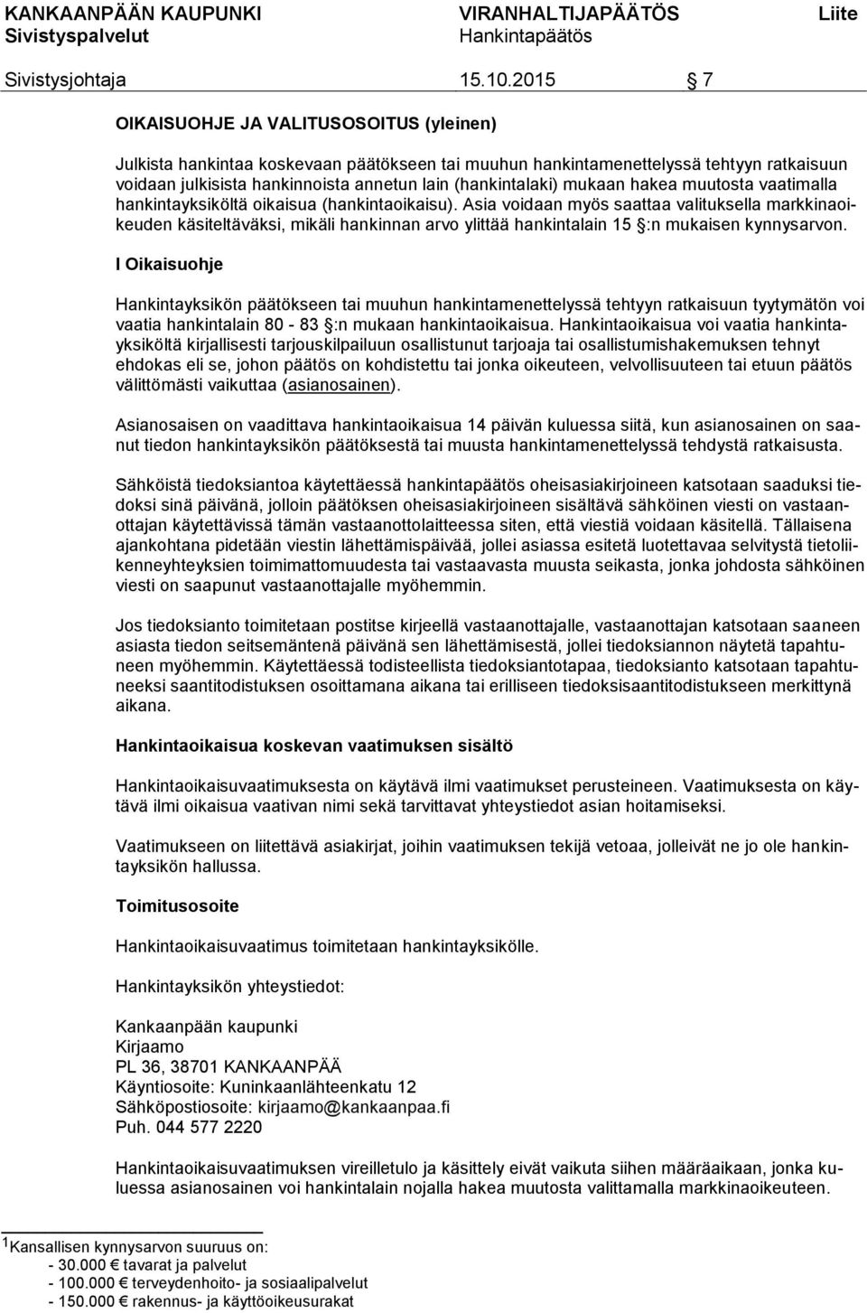 Asia voidaan myös saattaa valituksella markkinaoikeuden käsiteltäväksi, mikäli hankinnan arvo ylittää hankintalain 15 :n mukaisen kynnysarvon.