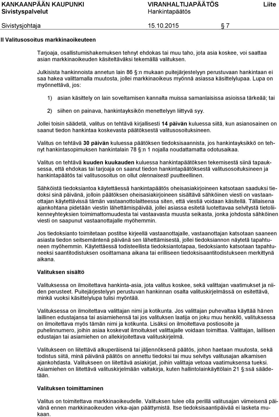 Lupa on myönnettävä, jos: 1) asian käsittely on lain soveltamisen kannalta muissa samanlaisissa asioissa tärkeää; tai 2) siihen on painava, hankintayksikön menettelyyn liittyvä syy.