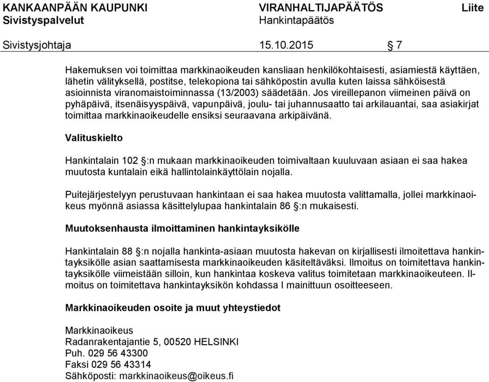 Jos vireillepanon viimeinen päivä on pyhäpäivä, itsenäisyyspäivä, vapunpäivä, joulu- tai juhannusaatto tai arkilauantai, saa asiakirjat toimittaa markkinaoikeudelle ensiksi seuraavana arkipäivänä.