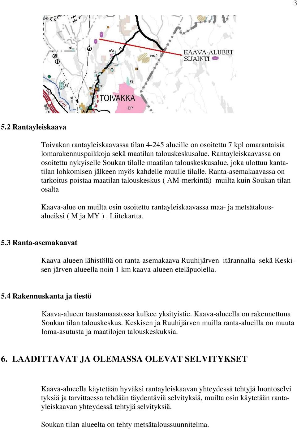 Ranta-asemakaavassa on tarkoitus poistaa maatilan talouskeskus ( AM-merkintä) muilta kuin Soukan tilan osalta Kaava-alue on muilta osin osoitettu rantayleiskaavassa maa- ja metsätalousalueiksi ( M ja