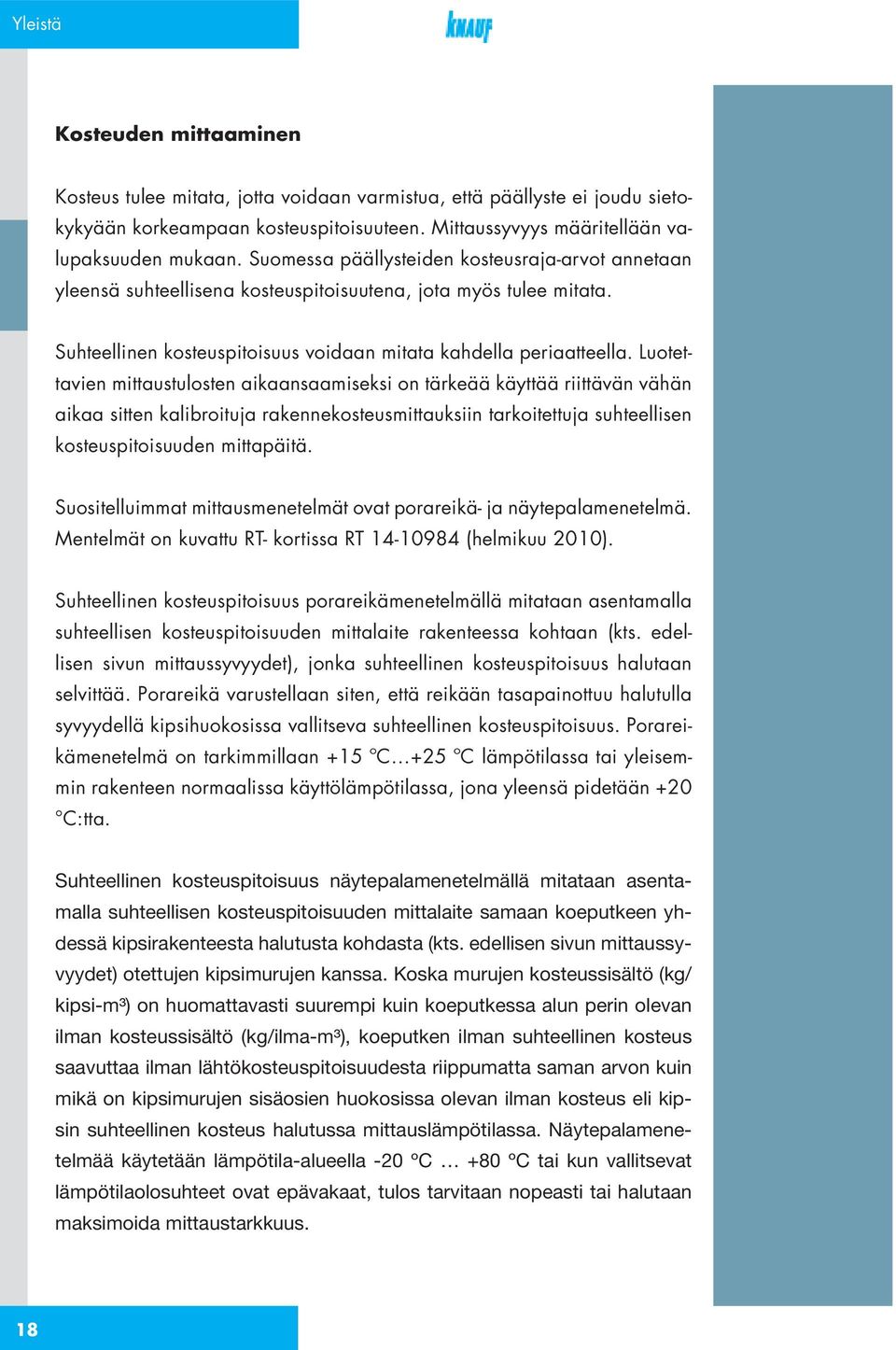 Luotettavien mittaustulosten aikaansaamiseksi on tärkeää käyttää riittävän vähän aikaa sitten kalibroituja rakennekosteusmittauksiin tarkoitettuja suhteellisen kosteuspitoisuuden mittapäitä.