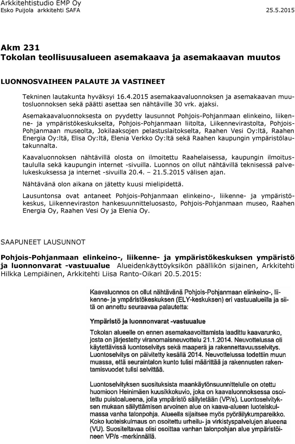 Asemakaavaluonnoksesta on pyydetty lausunnot Pohjois-Pohjanmaan elinkeino, liikenne- ja ympäristökeskukselta, Pohjois-Pohjanmaan liitolta, Liikennevirastolta, Pohjois- Pohjanmaan museolta,