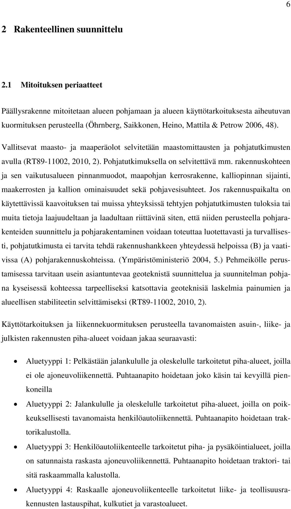 Vallitsevat maasto- ja maaperäolot selvitetään maastomittausten ja pohjatutkimusten avulla (RT89-11002, 2010, 2). Pohjatutkimuksella on selvitettävä mm.