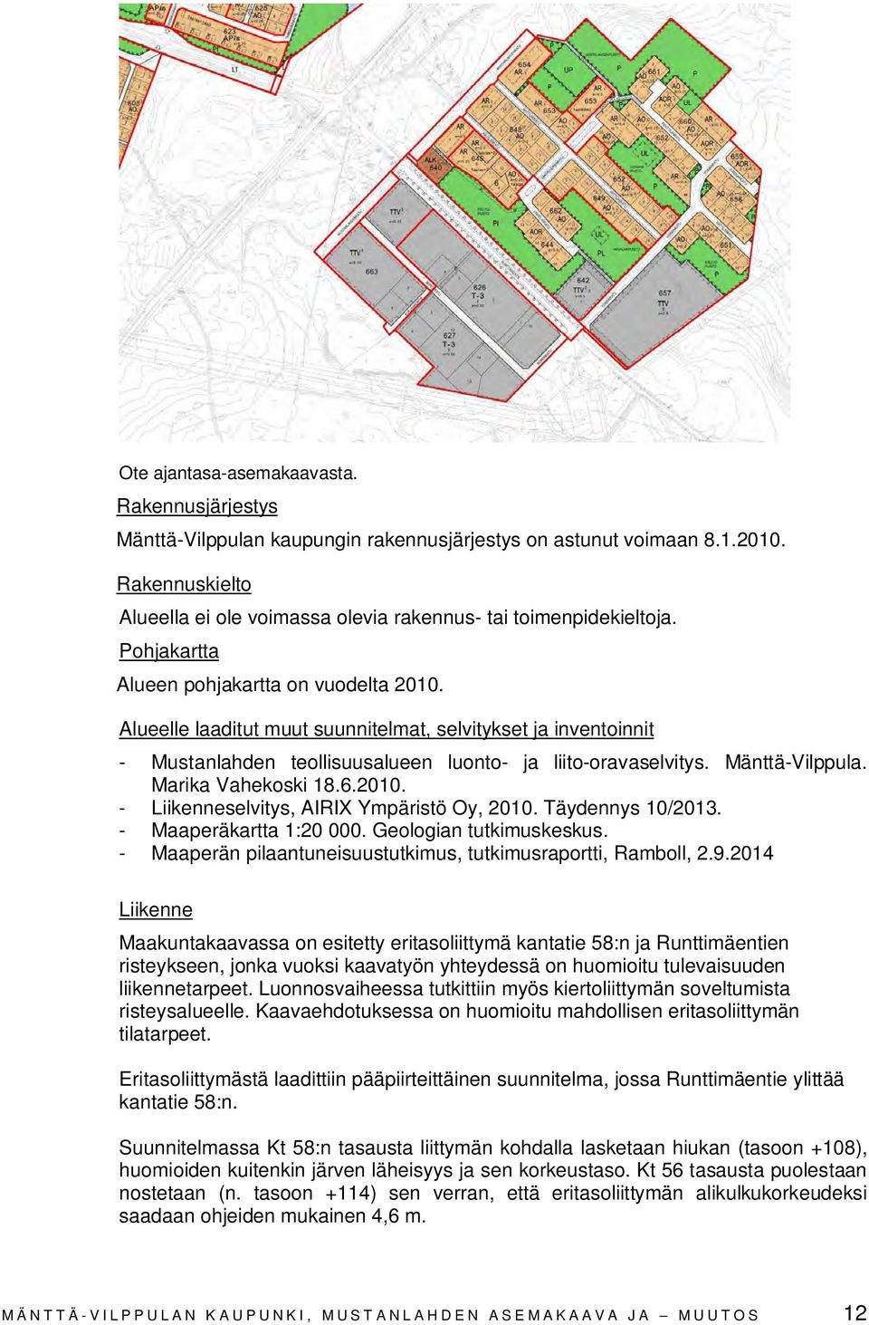 Marika Vahekoski 18.6.2010. - Liikenneselvitys, AIRIX Ympäristö Oy, 2010. Täydennys 10/2013. - Maaperäkartta 1:20 000. Geologian tutkimuskeskus.