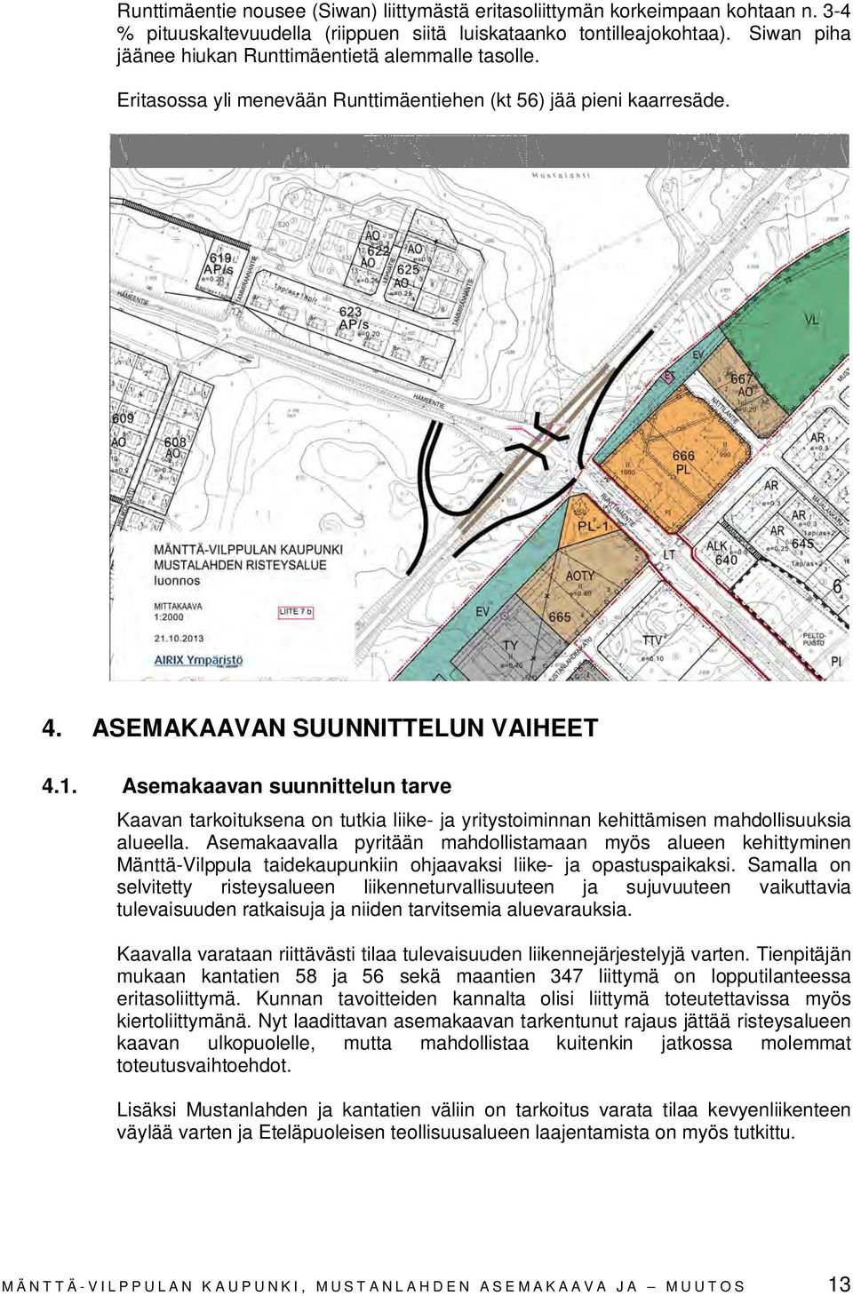 Asemakaavan suunnittelun tarve Kaavan tarkoituksena on tutkia liike- ja yritystoiminnan kehittämisen mahdollisuuksia alueella.