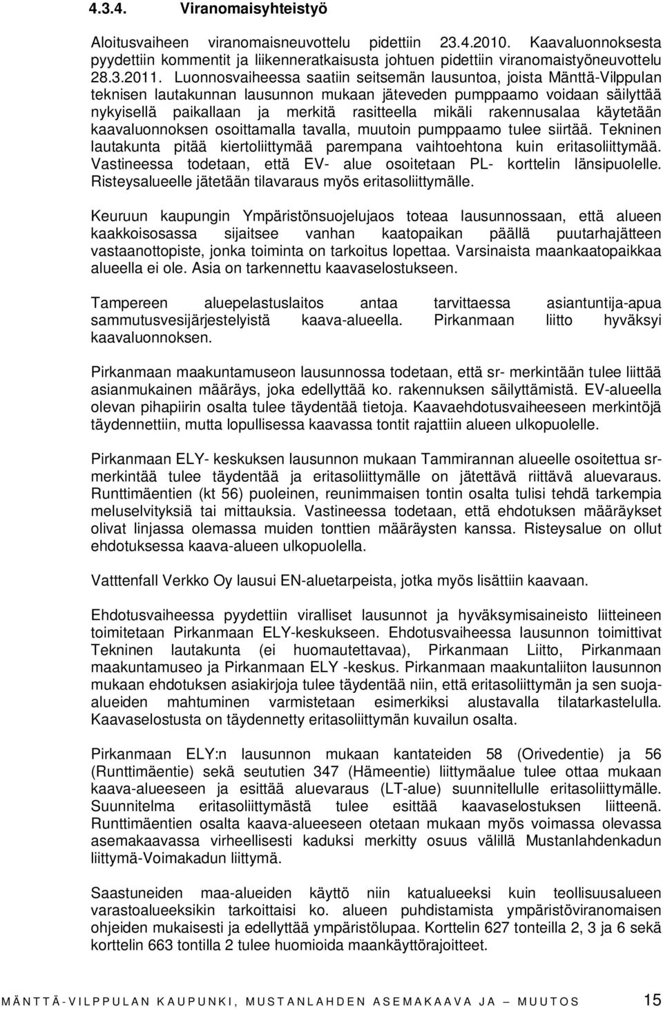 rakennusalaa käytetään kaavaluonnoksen osoittamalla tavalla, muutoin pumppaamo tulee siirtää. Tekninen lautakunta pitää kiertoliittymää parempana vaihtoehtona kuin eritasoliittymää.