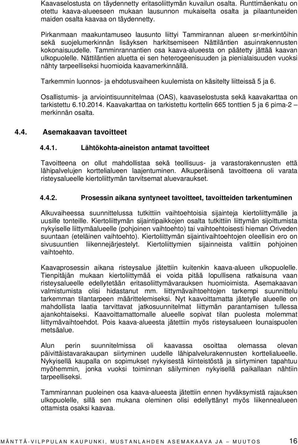 Tamminrannantien osa kaava-alueesta on päätetty jättää kaavan ulkopuolelle. Nättiläntien aluetta ei sen heterogeenisuuden ja pienialaisuuden vuoksi nähty tarpeelliseksi huomioida kaavamerkinnällä.