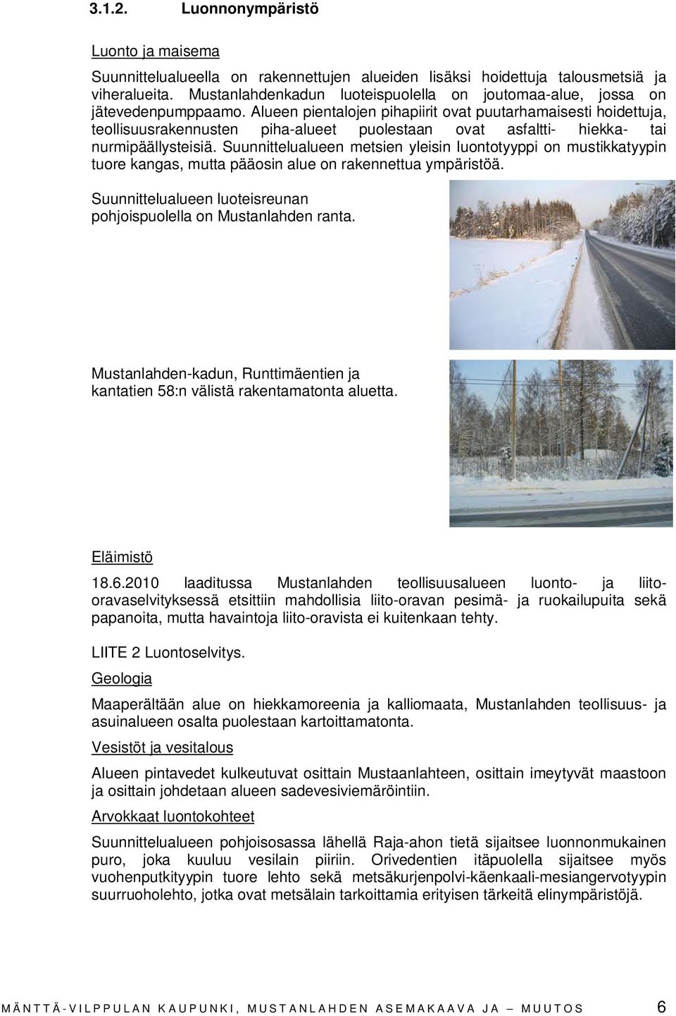 Alueen pientalojen pihapiirit ovat puutarhamaisesti hoidettuja, teollisuusrakennusten piha-alueet puolestaan ovat asfaltti- hiekka- tai nurmipäällysteisiä.
