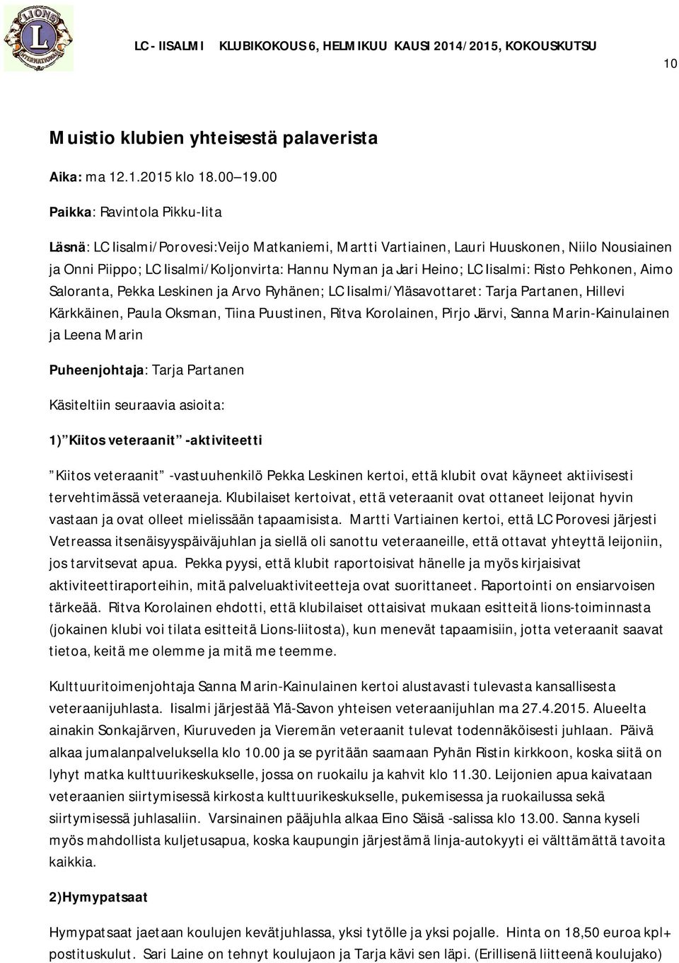 Iisalmi: Risto Pehkonen, Aimo Saloranta, Pekka Leskinen ja Arvo Ryhänen; LC Iisalmi/Yläsavottaret: Tarja Partanen, Hillevi Kärkkäinen, Paula Oksman, Tiina Puustinen, Ritva Korolainen, Pirjo Järvi,