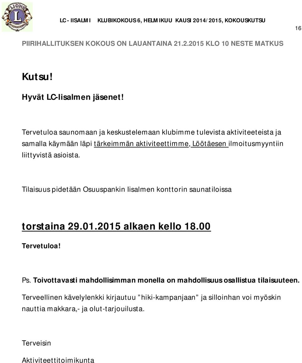 liittyvistä asioista. Tilaisuus pidetään Osuuspankin Iisalmen konttorin saunatiloissa torstaina 29.01.2015 alkaen kello 18.00 Tervetuloa! Ps.