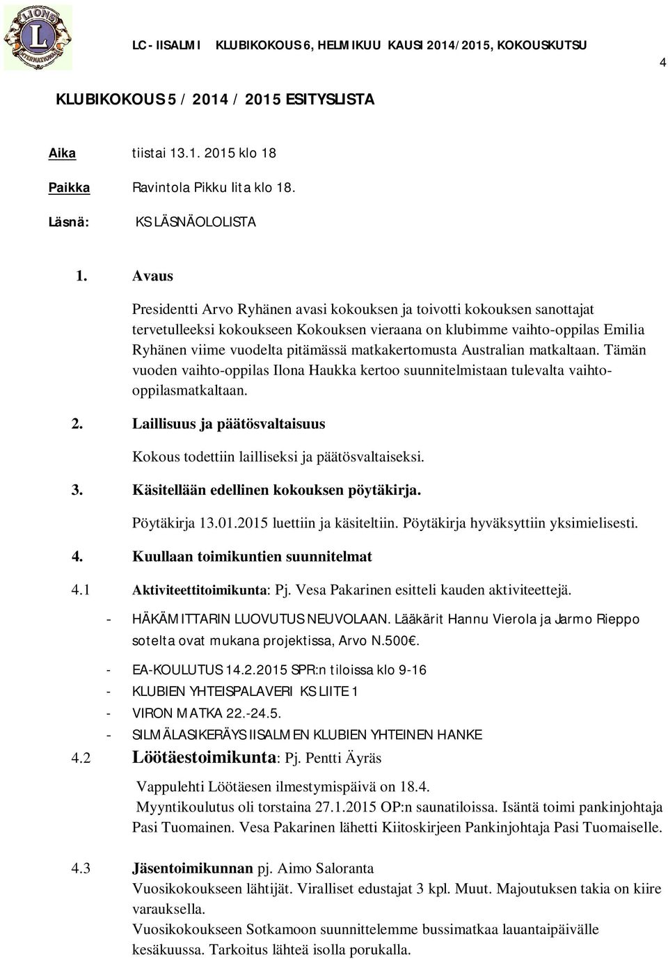 matkakertomusta Australian matkaltaan. Tämän vuoden vaihto-oppilas Ilona Haukka kertoo suunnitelmistaan tulevalta vaihtooppilasmatkaltaan. 2.